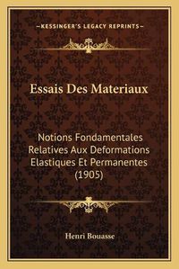 Cover image for Essais Des Materiaux: Notions Fondamentales Relatives Aux Deformations Elastiques Et Permanentes (1905)