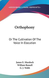 Cover image for Orthophony: Or the Cultivation of the Voice in Elocution: A Manual of Elementary Exercises