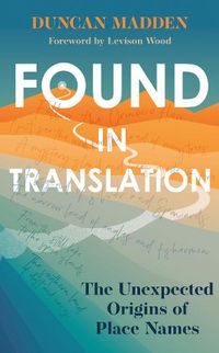 Cover image for Found in Translation: The Unexpected Origins of Place Names