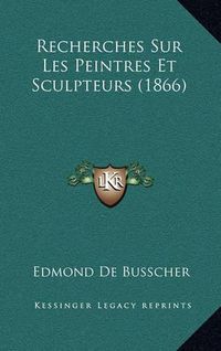 Cover image for Recherches Sur Les Peintres Et Sculpteurs (1866)