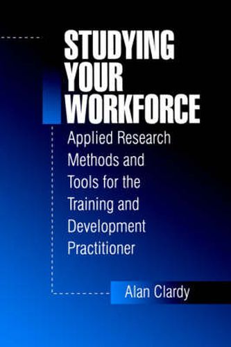 Cover image for Studying Your Workforce: Applied Research Methods and Tools for the Training and Development Practitioner