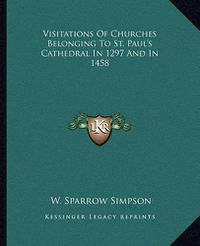 Cover image for Visitations of Churches Belonging to St. Paul's Cathedral in 1297 and in 1458