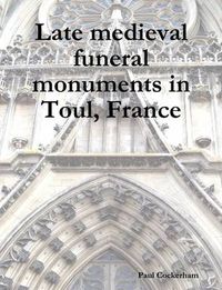 Cover image for Late Medieval Funeral Monuments in Toul, France