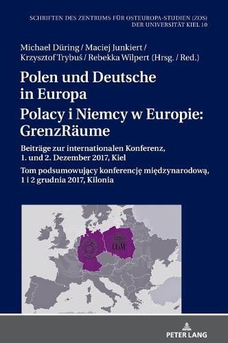 Cover image for Polen Und Deutsche in Europa / Polacy I Niemcy W Europie: Grenzraeume: Beitraege Zur Internationalen Konferenz, 1. Und 2. Dezember 2017, Kiel / Tom Podsumowuj&#261;cy Konferencj&#281; Mi&#281;dzynarodow&#261;, 1 I 2 Grudnia 2017, Kilonia