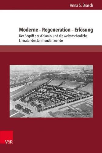 Cover image for Moderne - Regeneration - Erlosung: Der Begriff Der Kolonie Und Die Weltanschauliche Literatur Der Jahrhundertwende