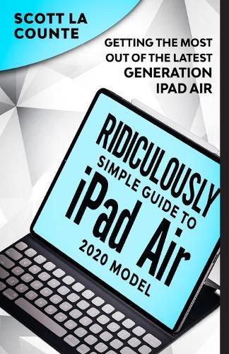 Cover image for The Ridiculously Simple Guide To iPad Air (2020 Model): Getting the Most Out of the Latest Generation of iPad Air