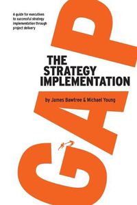 Cover image for The Strategy Implementation Gap: A Guide for Executives to Successful Strategy Implementation through Project Delivery