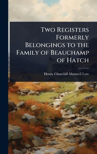 Cover image for Two Registers Formerly Belongings to the Family of Beauchamp of Hatch
