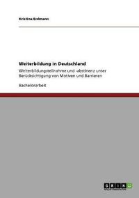 Cover image for Weiterbildung in Deutschland: Weiterbildungsteilnahme und -abstinenz unter Berucksichtigung von Motiven und Barrieren