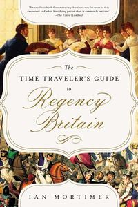 Cover image for The Time Traveler's Guide to Regency Britain: A Handbook for Visitors to 1789-1830