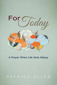 Cover image for For Today: A Prayer When Life Gets Messy