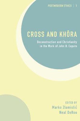 Cross and Khora: Deconstruction and Christianity in the Work of John D. Caputo