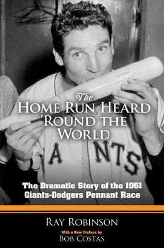 Cover image for The Home Run Heard 'Round the World: The Dramatic Story of the 1951 Giants-Dodgers Pennant Race