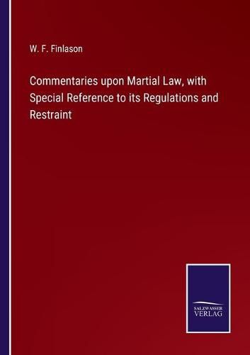 Commentaries upon Martial Law, with Special Reference to its Regulations and Restraint