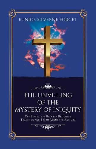 Cover image for The Unveiling of the Mystery of Iniquity: The Separation Between Religious Tradition and Truth About the Rapture