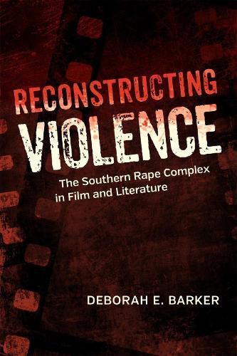 Cover image for Reconstructing Violence: The Southern Rape Complex in Film and Literature