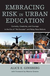 Cover image for Embracing Risk in Urban Education: Curiosity, Creativity, and Courage in the Era of  No Excuses  and Relay Race Reform