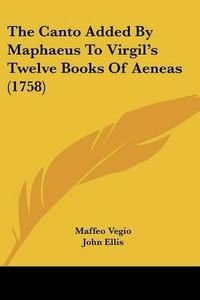 Cover image for The Canto Added by Maphaeus to Virgil's Twelve Books of Aeneas (1758)