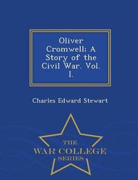 Cover image for Oliver Cromwell; A Story of the Civil War. Vol. I. - War College Series