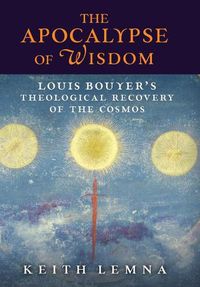 Cover image for The Apocalypse of Wisdom: Louis Bouyer's Theological Recovery of the Cosmos