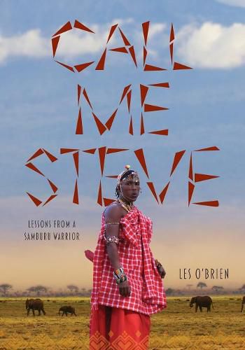 Cover image for Call Me Steve: Lessons From A Samburu Warrior