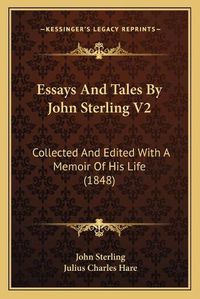 Cover image for Essays and Tales by John Sterling V2: Collected and Edited with a Memoir of His Life (1848)