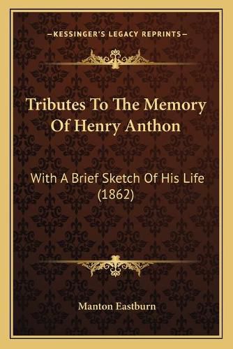 Cover image for Tributes to the Memory of Henry Anthon: With a Brief Sketch of His Life (1862)