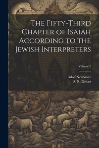 Cover image for The Fifty-third Chapter of Isaiah According to the Jewish Interpreters; Volume 2