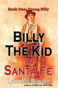 Cover image for Billy the Kid in Santa Fe, Book One: Young Billy: Wild West History, Outlaw Legends, and the City at the End of the Santa Fe Trail (A Non-Fiction Trilogy)