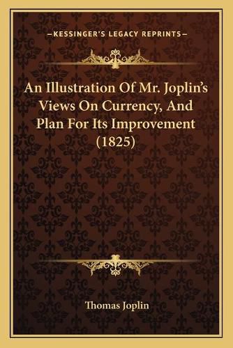Cover image for An Illustration of Mr. Joplina Acentsacentsa A-Acentsa Acentss Views on Currency, and Plan for Its Improvement (1825)