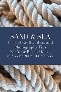 Cover image for Sand & Sea: Coastal Crafts, Ideas and Photography Tips for Your Beach House