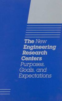 Cover image for The New Engineering Research Centers: Purposes, Goals and Expectations