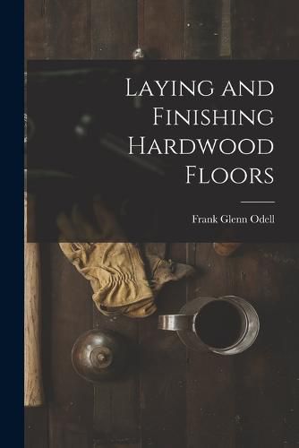 Cover image for Laying and Finishing Hardwood Floors