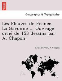 Cover image for Les Fleuves de France. La Garonne ... Ouvrage Orne de 153 Dessins Par A. Chapon.