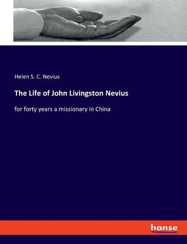 The Life of John Livingston Nevius: for forty years a missionary in China