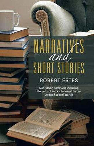 Cover image for Narratives and Short Stories: Non-Fiction Narratives Including Memoirs of Author, Followed by Ten Unique Fictional Stories