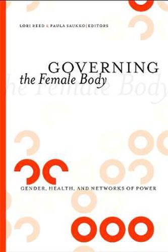 Cover image for Governing the Female Body: Gender, Health, and Networks of Power