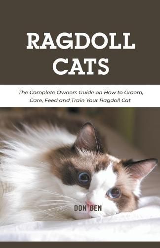 Cover image for Ragdoll Cats: The Complete Owners Guide on How to Groom, Care, Feed and Train Your Ragdoll Cat