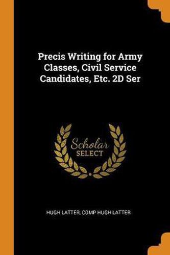 Cover image for Precis Writing for Army Classes, Civil Service Candidates, Etc. 2D Ser