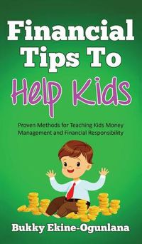 Cover image for Financial Tips to Help Kids: Proven Methods for Teaching Kids Money Management and Financial Responsibility