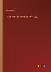 Cover image for The Dramatic Works of John Lacy