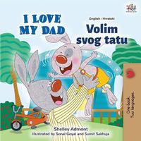 Cover image for I Love My Dad (English Croatian Bilingual Book for Kids)