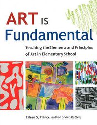 Cover image for Art Is Fundamental: Teaching the Elements and Principles of Art in Elementary School