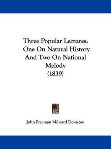 Cover image for Three Popular Lectures: One on Natural History and Two on National Melody (1839)