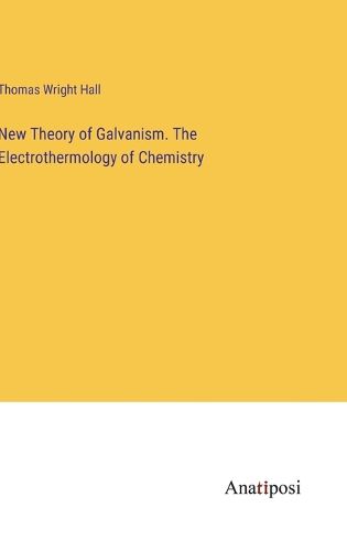 Cover image for New Theory of Galvanism. The Electrothermology of Chemistry