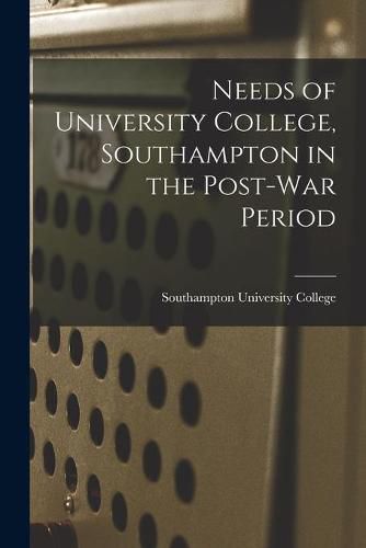 Cover image for Needs of University College, Southampton in the Post-war Period