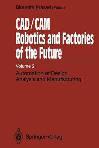 Cover image for CAD/CAM Robotics and Factories of the Future: Volume II: Automation of Design, Analysis and Manufacturing