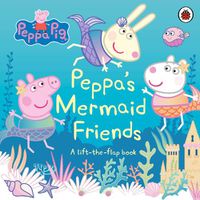 Cover image for Peppa Pig: Peppa's Mermaid Friends: A Lift-the-Flap Book