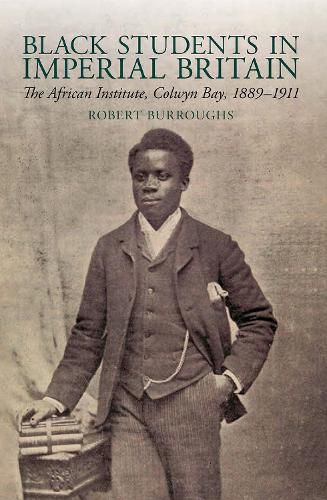 Cover image for Black Students in Imperial Britain: The African Institute, Colwyn Bay, 1889-1911