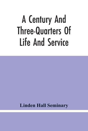 Cover image for A Century And Three-Quarters Of Life And Service: Linden Hall Seminary, Lititz, Pennsylvania, 1746-1921